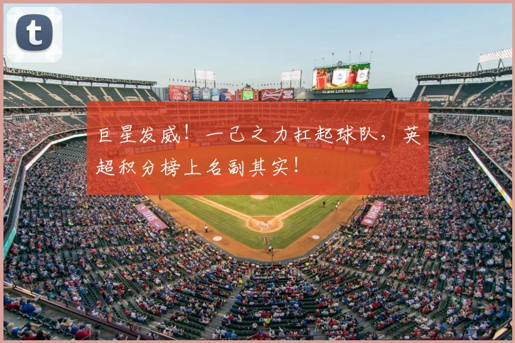 巨星发威！一己之力扛起球队，英超积分榜上名副其实！