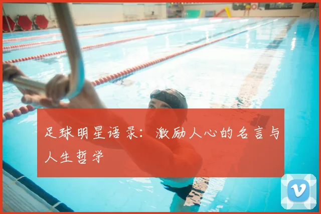 足球明星语录:激励人心的名言与人生哲学