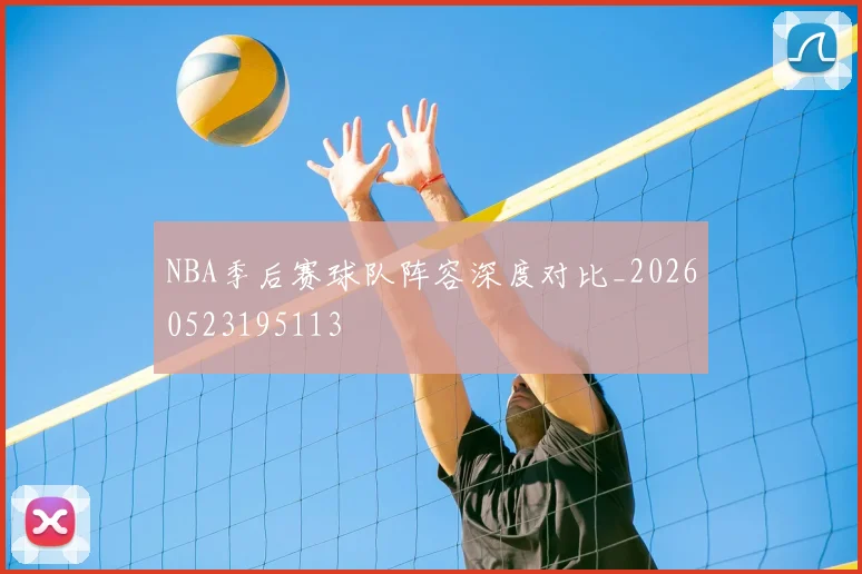 NBA季后赛球队阵容深度对比_20260523195113