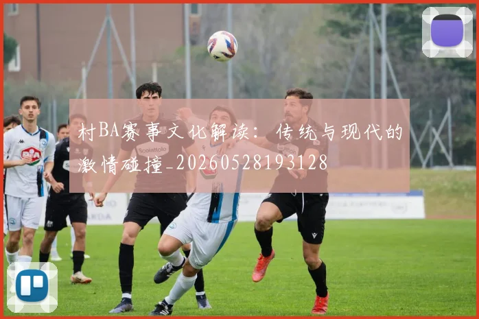 村BA赛事文化解读：传统与现代的激情碰撞_20260528193128