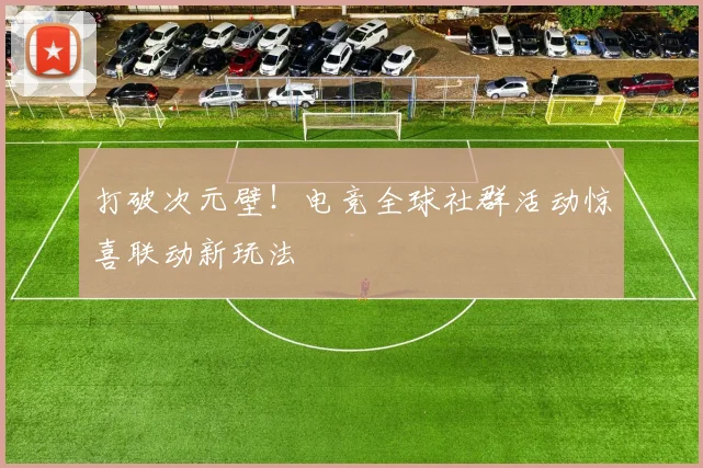 打破次元壁！电竞全球社群活动惊喜联动新玩法