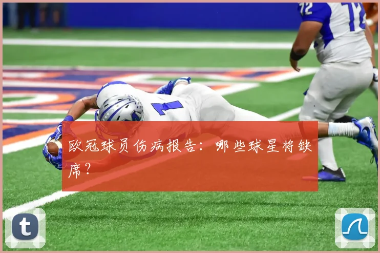 欧冠球员伤病报告:哪些球星将缺席?