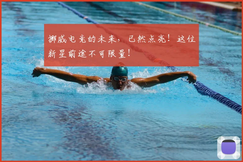 挪威电竞的未来,已然点亮!这位新星前途不可限量!