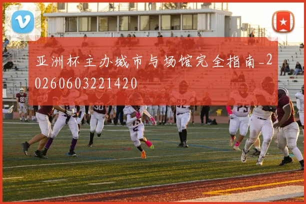 亚洲杯主办城市与场馆完全指南_20260603221420