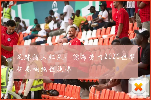 足球诗人归来，德布劳内2026世界杯奏响绝世旋律