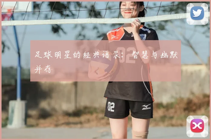 足球明星的经典语录：智慧与幽默并存