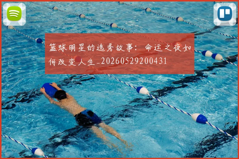 篮球明星的选秀故事：命运之夜如何改变人生_20260529200431